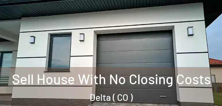  Sell House With No Closing Costs Delta ( CO )