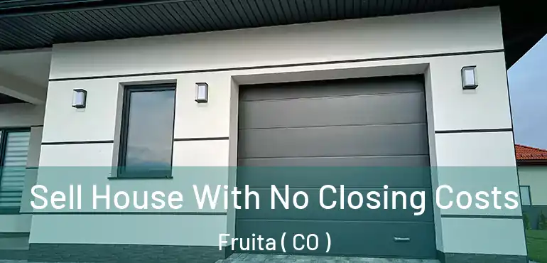  Sell House With No Closing Costs Fruita ( CO )