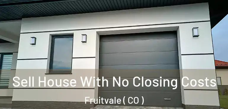  Sell House With No Closing Costs Fruitvale ( CO )