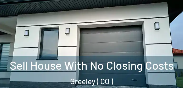  Sell House With No Closing Costs Greeley ( CO )