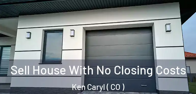 Sell House With No Closing Costs Ken Caryl ( CO )