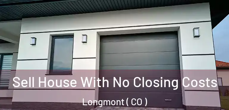  Sell House With No Closing Costs Longmont ( CO )