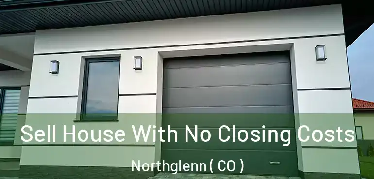  Sell House With No Closing Costs Northglenn ( CO )