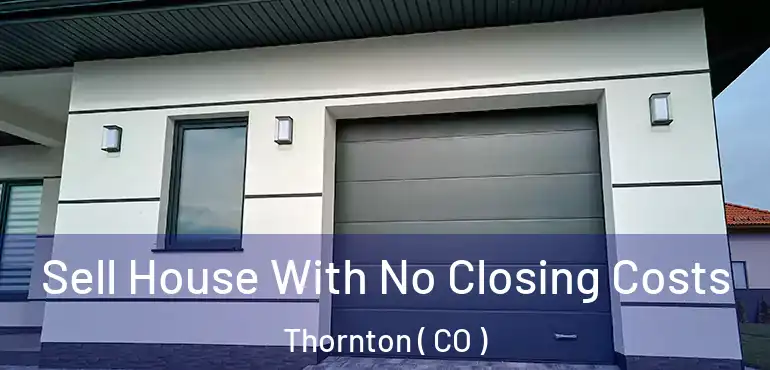  Sell House With No Closing Costs Thornton ( CO )