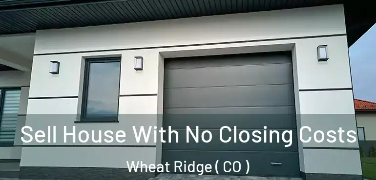  Sell House With No Closing Costs Wheat Ridge ( CO )