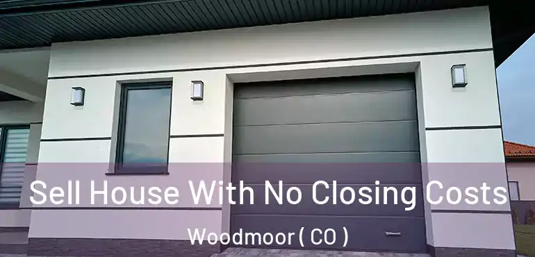  Sell House With No Closing Costs Woodmoor ( CO )