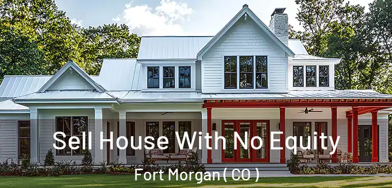  Sell House With No Equity Fort Morgan ( CO )