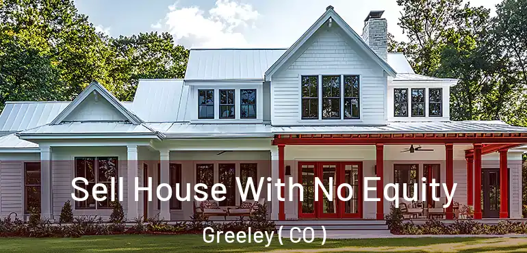  Sell House With No Equity Greeley ( CO )