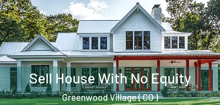  Sell House With No Equity Greenwood Village ( CO )