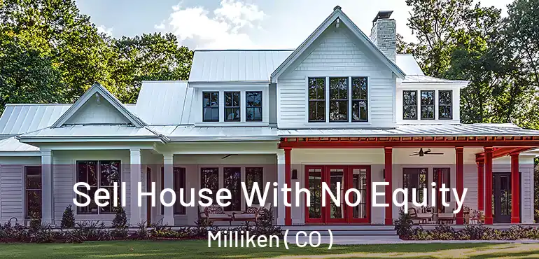  Sell House With No Equity Milliken ( CO )
