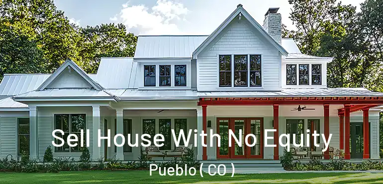 Sell House With No Equity Pueblo ( CO )