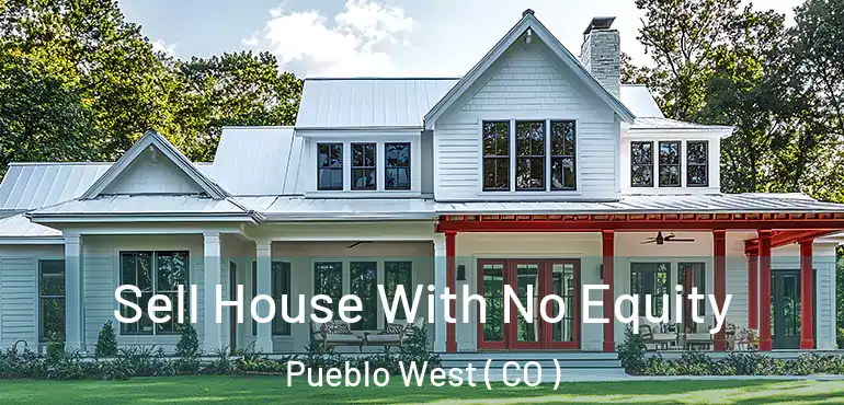 Sell House With No Equity Pueblo West ( CO )