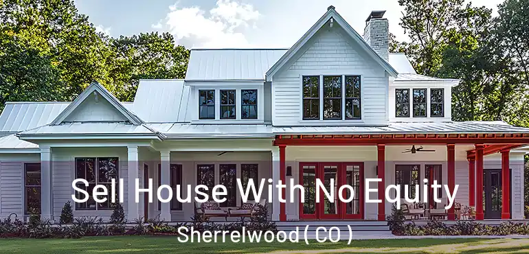  Sell House With No Equity Sherrelwood ( CO )