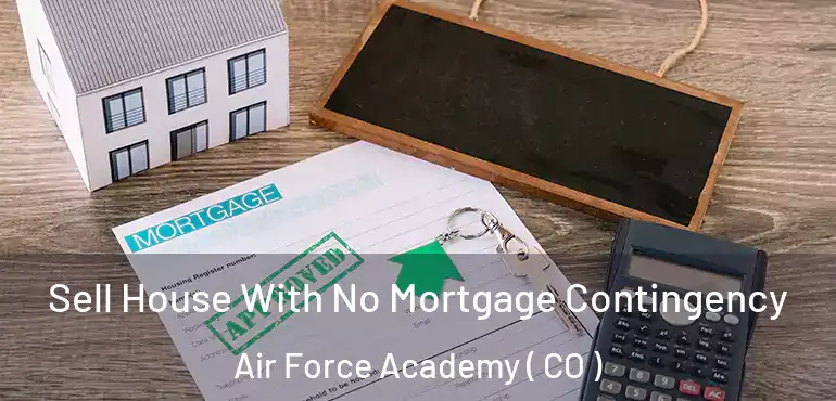  Sell House With No Mortgage Contingency Air Force Academy ( CO )