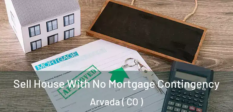  Sell House With No Mortgage Contingency Arvada ( CO )