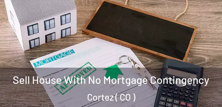  Sell House With No Mortgage Contingency Cortez ( CO )