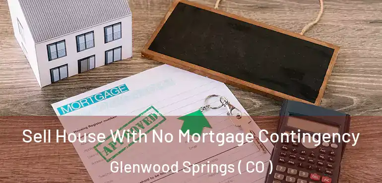  Sell House With No Mortgage Contingency Glenwood Springs ( CO )