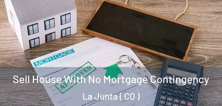 Sell House With No Mortgage Contingency La Junta ( CO )