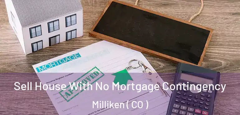  Sell House With No Mortgage Contingency Milliken ( CO )