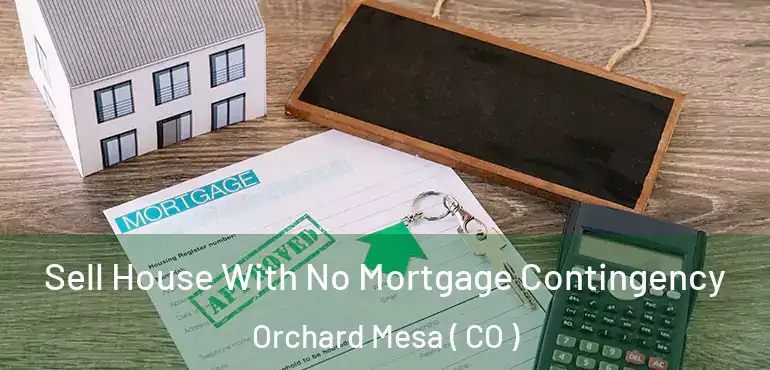  Sell House With No Mortgage Contingency Orchard Mesa ( CO )