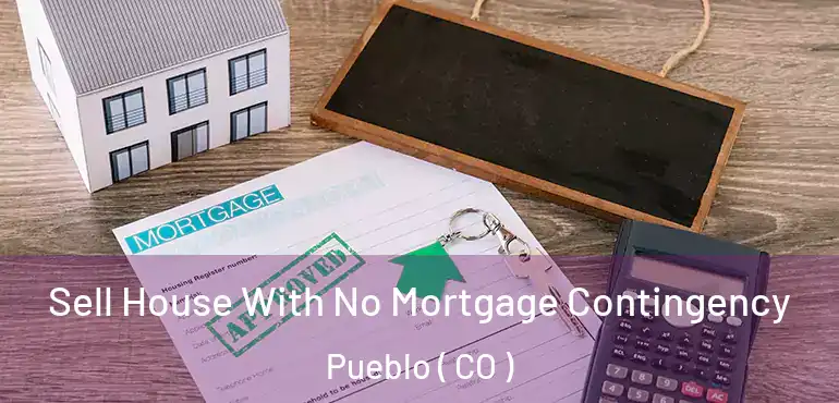 Sell House With No Mortgage Contingency Pueblo ( CO )