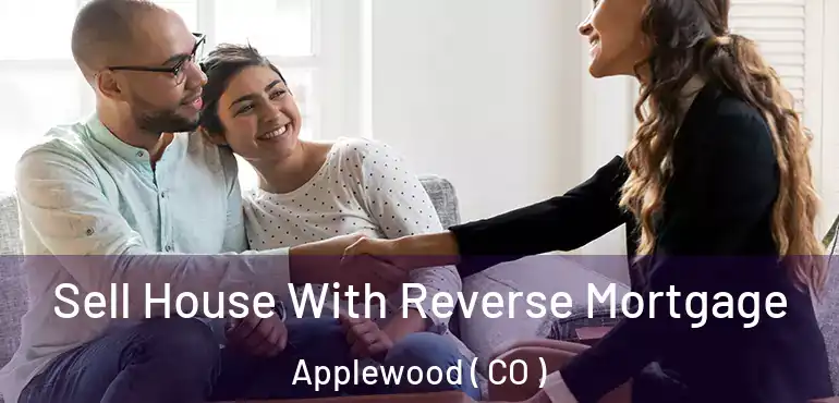 Sell House With Reverse Mortgage Applewood ( CO )