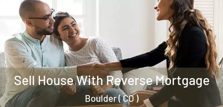  Sell House With Reverse Mortgage Boulder ( CO )