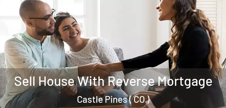 Sell House With Reverse Mortgage Castle Pines ( CO )