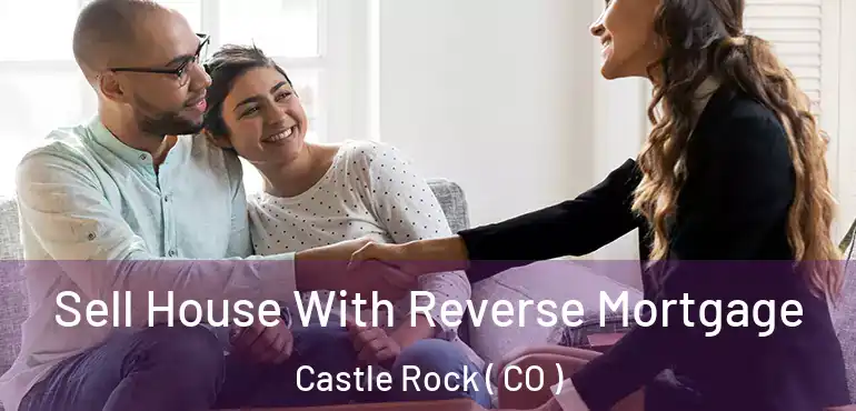  Sell House With Reverse Mortgage Castle Rock ( CO )