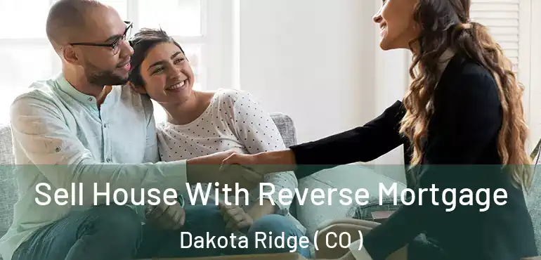 Sell House With Reverse Mortgage Dakota Ridge ( CO )