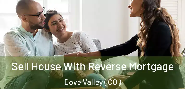 Sell House With Reverse Mortgage Dove Valley ( CO )