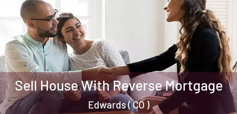 Sell House With Reverse Mortgage Edwards ( CO )