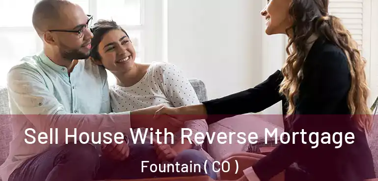 Sell House With Reverse Mortgage Fountain ( CO )