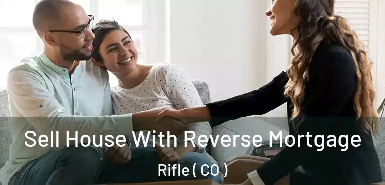 Sell House With Reverse Mortgage Rifle ( CO )
