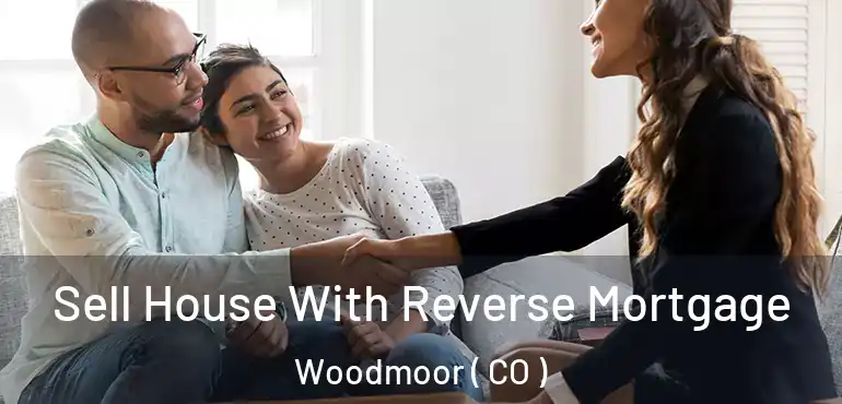 Sell House With Reverse Mortgage Woodmoor ( CO )