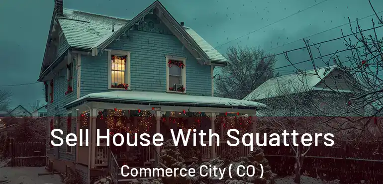  Sell House With Squatters Commerce City ( CO )