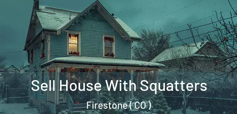  Sell House With Squatters Firestone ( CO )