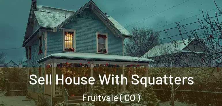  Sell House With Squatters Fruitvale ( CO )