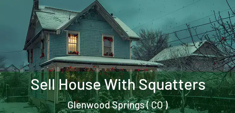  Sell House With Squatters Glenwood Springs ( CO )