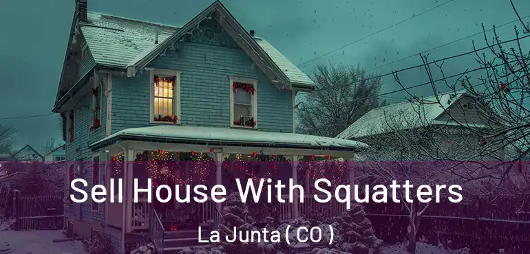 Sell House With Squatters La Junta ( CO )