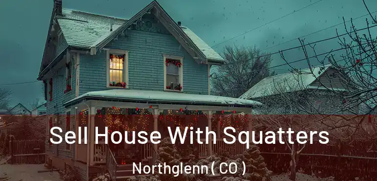  Sell House With Squatters Northglenn ( CO )