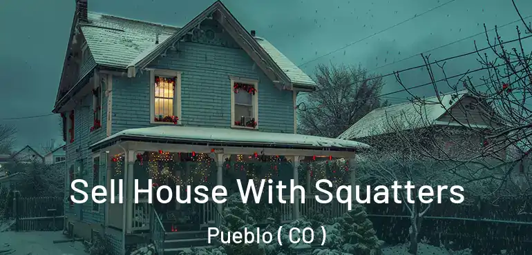 Sell House With Squatters Pueblo ( CO )