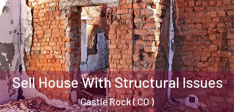 Sell House With Structural Issues Castle Rock ( CO )