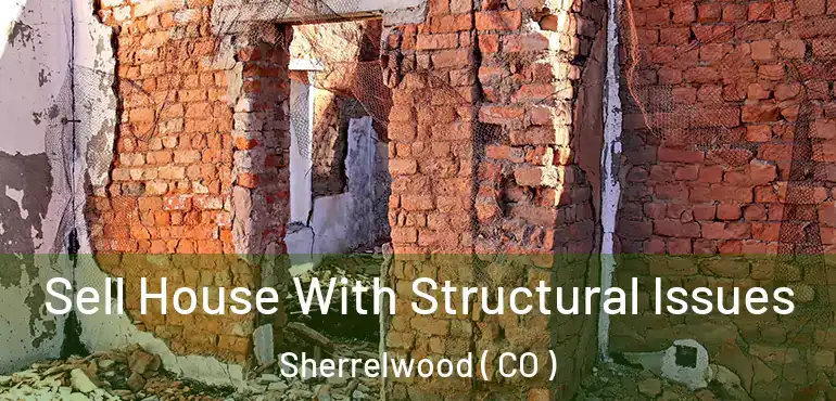  Sell House With Structural Issues Sherrelwood ( CO )