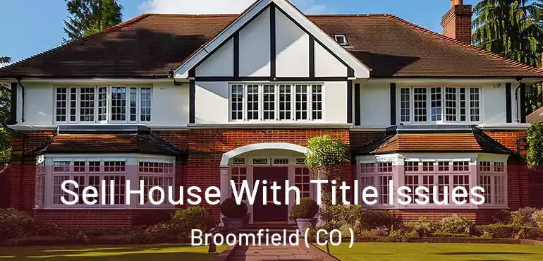 Sell House With Title Issues Broomfield ( CO )
