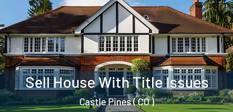  Sell House With Title Issues Castle Pines ( CO )