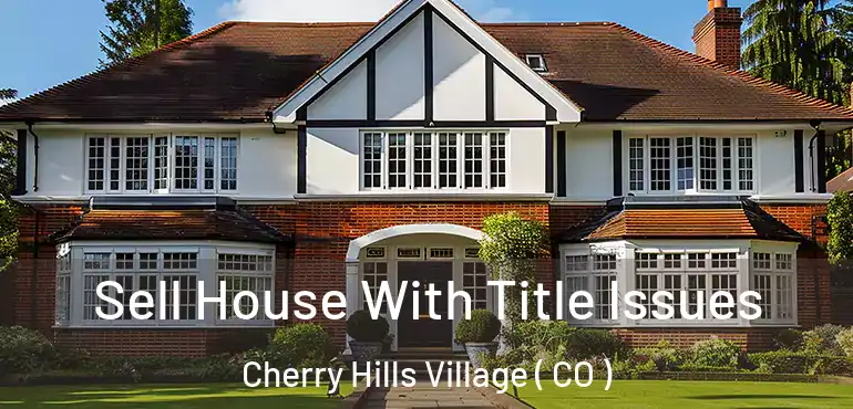  Sell House With Title Issues Cherry Hills Village ( CO )