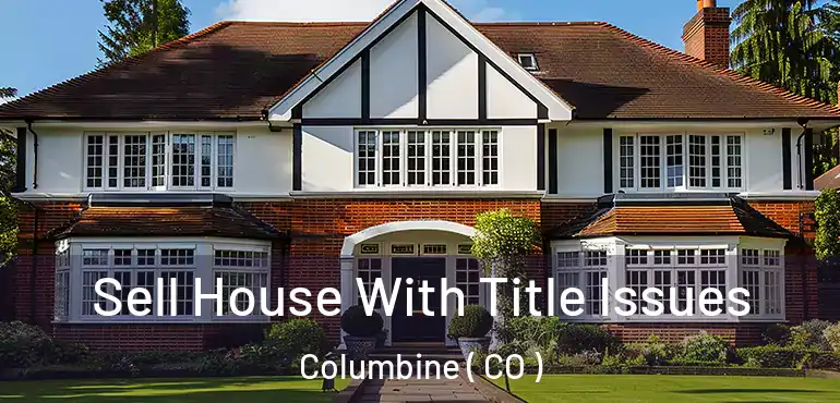  Sell House With Title Issues Columbine ( CO )