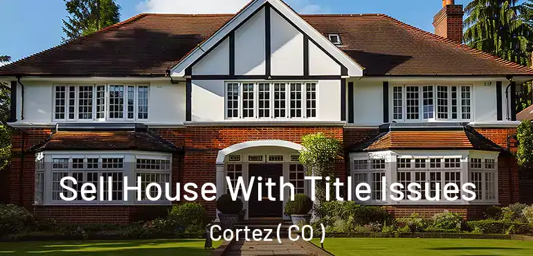  Sell House With Title Issues Cortez ( CO )