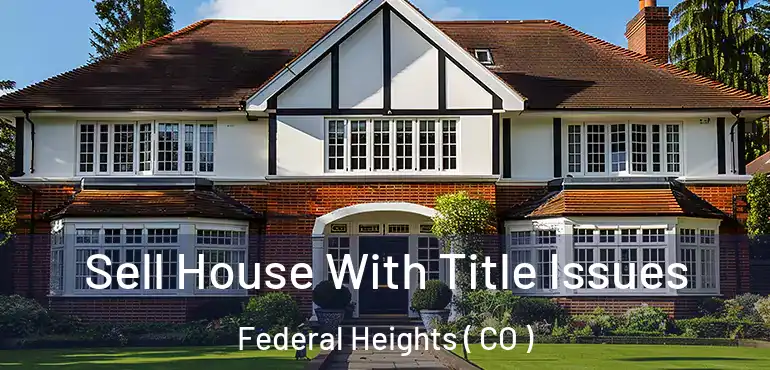  Sell House With Title Issues Federal Heights ( CO )